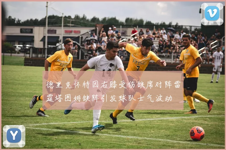 德里克怀特因右膝受伤缺席对阵雷霆塔图姆缺阵引发球队士气波动